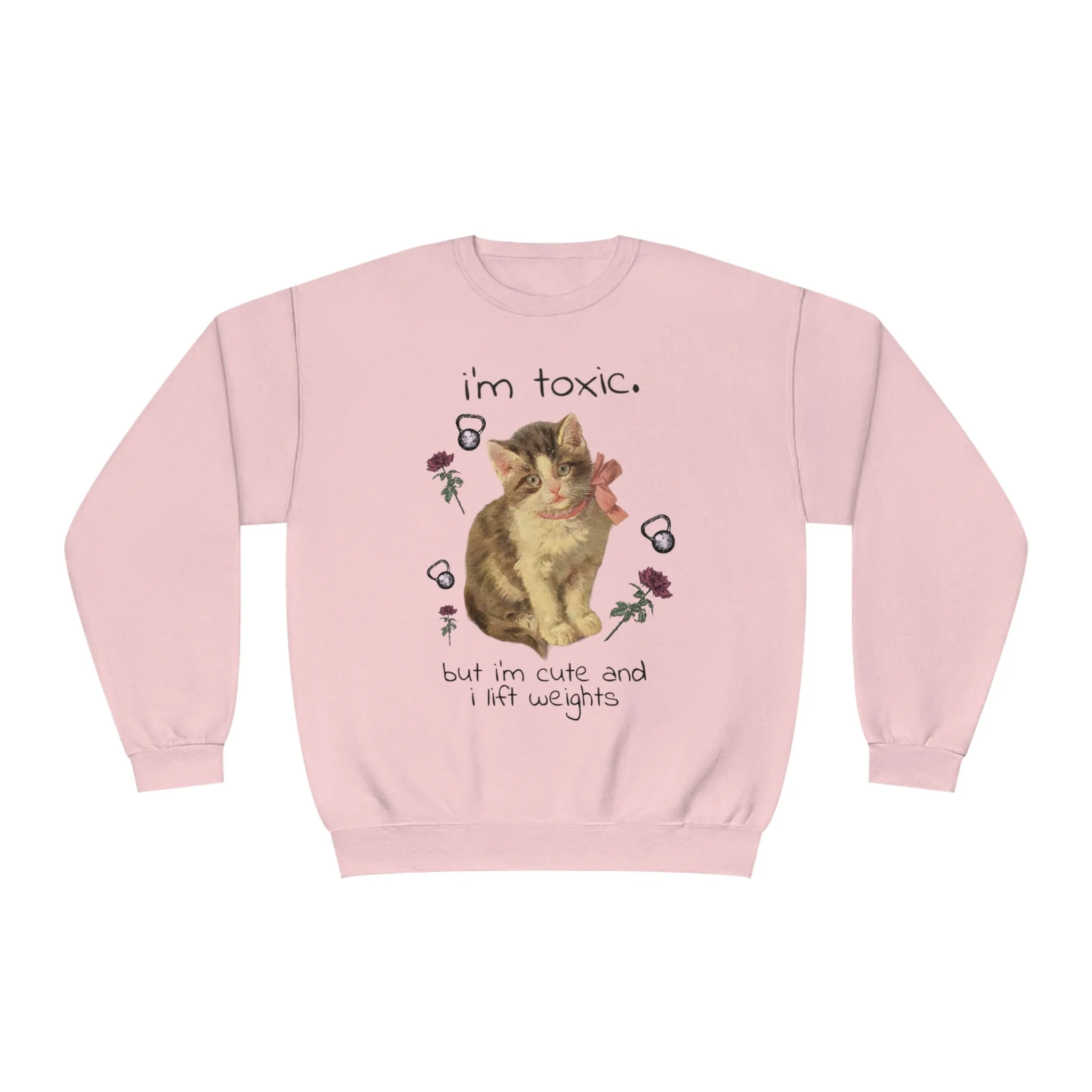 I’M TOXIC, BUT I’M CUTE AND I LIFT WEIGHTS - CREWNECK